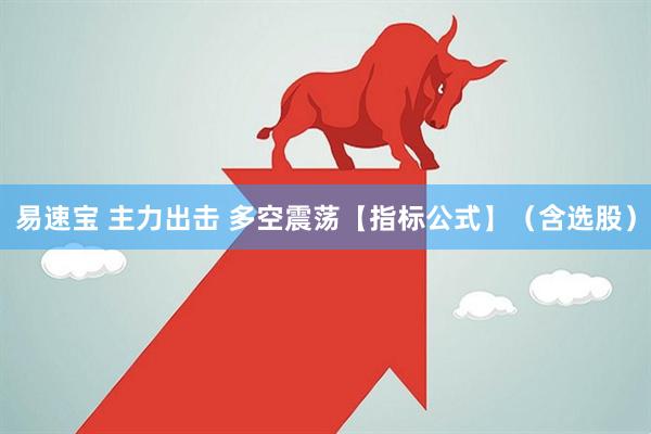 易速宝 主力出击 多空震荡【指标公式】（含选股）