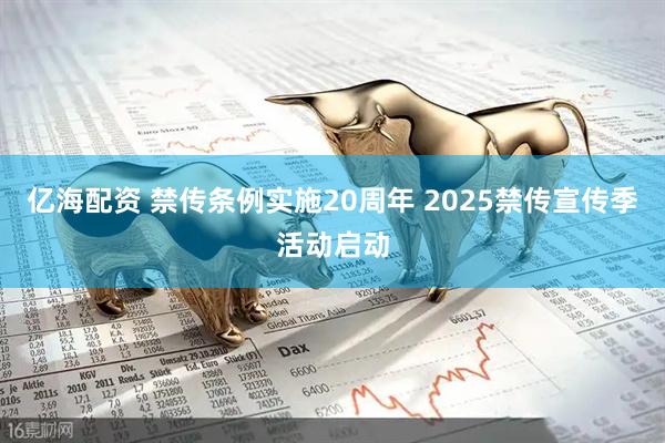 亿海配资 禁传条例实施20周年 2025禁传宣传季活动启动